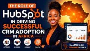 The Role of HubSpot in Driving Successful CRM Adoption in Africa