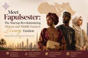 Meet Fapulsester: The Startup Revolutionizing African and Middle Eastern Luxury Fashion